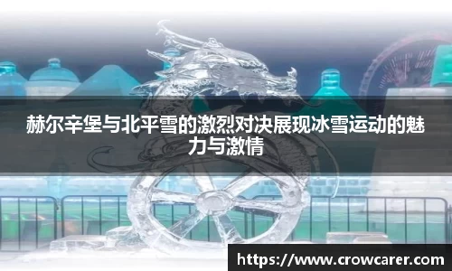 赫尔辛堡与北平雪的激烈对决展现冰雪运动的魅力与激情