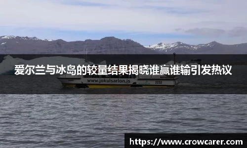 爱尔兰与冰岛的较量结果揭晓谁赢谁输引发热议