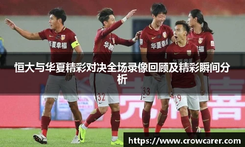 恒大与华夏精彩对决全场录像回顾及精彩瞬间分析